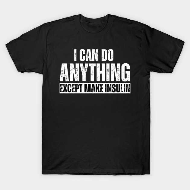 I Can Do Anything Except Make Insulin T-Shirt by BandaraxStore